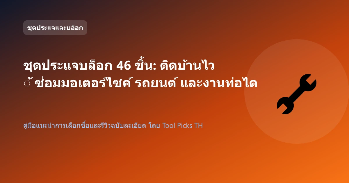 ชุดประแจบล็อก 46 ชิ้น: ติดบ้านไว้ ซ่อมมอเตอร์ไซค์ รถยนต์ และงานท่อได้ทันที